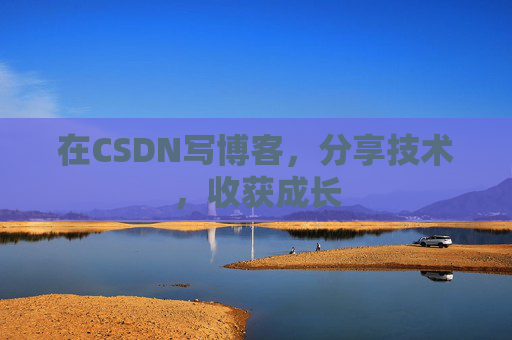 在CSDN写博客,分享技术,收获成长
